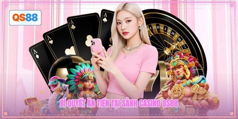 Bí quyết ăn tiền tại sảnh casino QS88 Bí quyết ăn tiền tại sảnh casino QS88