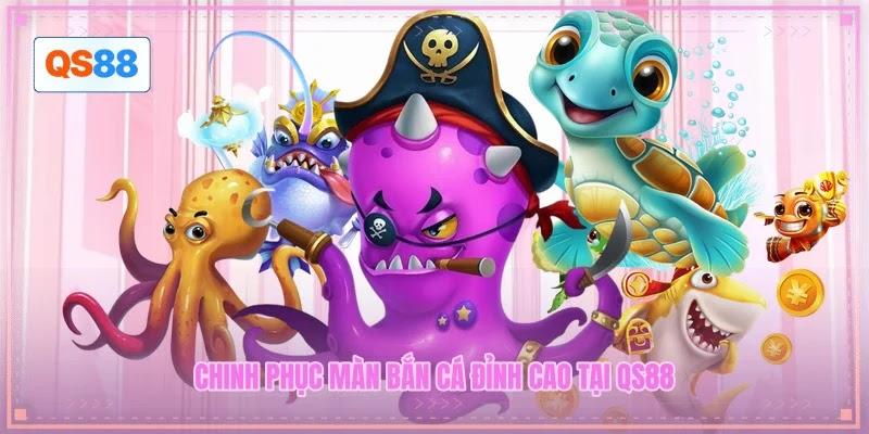 Chinh phục màn bắn cá đỉnh cao tại QS88 Chinh phục màn bắn cá đỉnh cao tại QS88