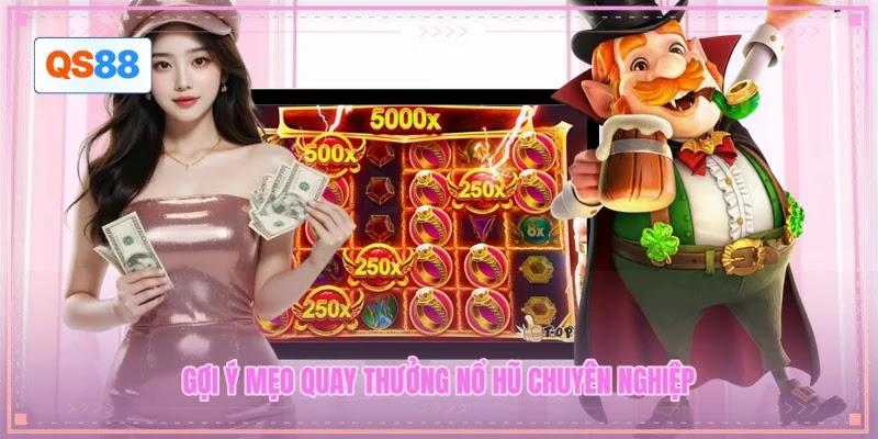 Gợi ý mẹo quay thưởng nổ hũ chuyên nghiệp Gợi ý mẹo quay thưởng nổ hũ chuyên nghiệp