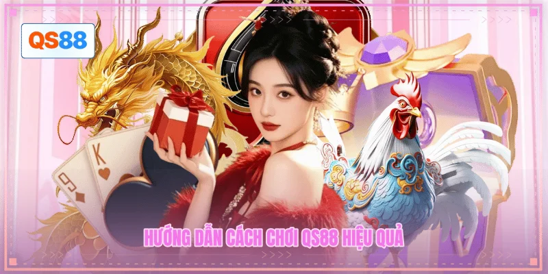 Hướng dẫn cách chơi QS88 hiệu quả Hướng dẫn cách chơi QS88 hiệu quả