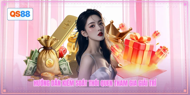 Hướng dẫn kiểm soát thói quen tham gia giải trí Hướng dẫn kiểm soát thói quen tham gia giải trí
