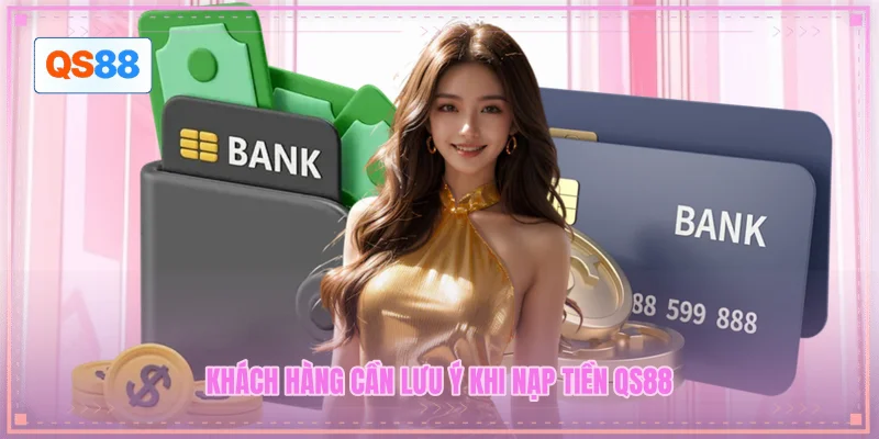 Khách hàng cần lưu ý khi nạp tiền QS88 Khách hàng cần lưu ý khi nạp tiền QS88