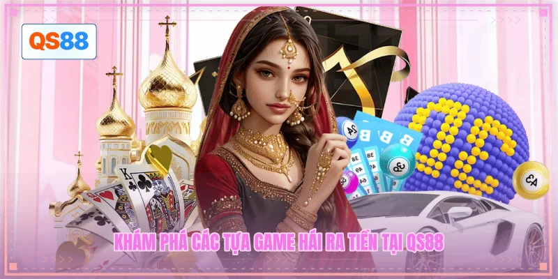 Khám phá các tựa game hái ra tiền tại QS88 Khám phá các tựa game hái ra tiền tại QS88