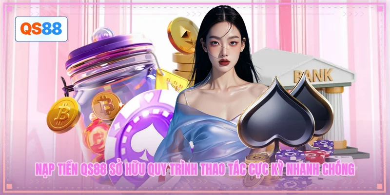 Nạp tiền QS88 sở hữu quy trình thao tác cực kỳ nhanh chóng Nạp tiền QS88 sở hữu quy trình thao tác cực kỳ nhanh chóng