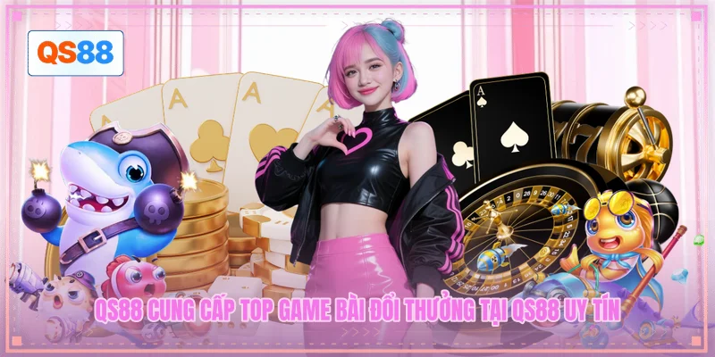 QS88 cung cấp top game bài đổi thưởng tại QS88 uy tín
