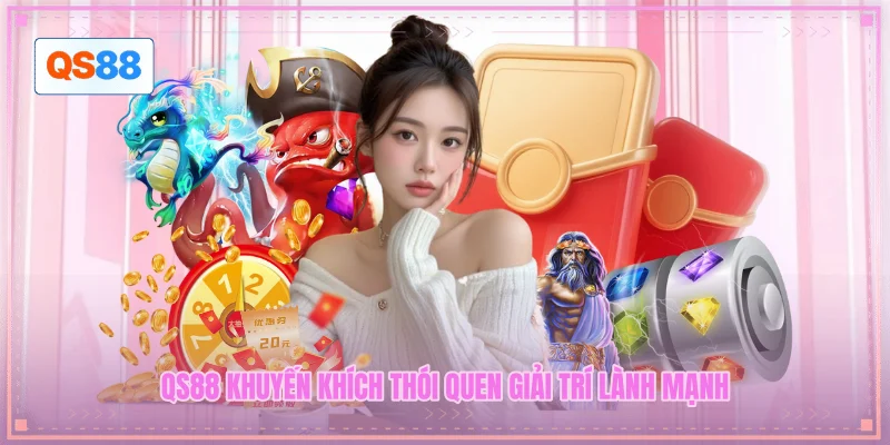 QS88 khuyến khích thói quen giải trí lành mạnh QS88 khuyến khích thói quen giải trí lành mạnh
