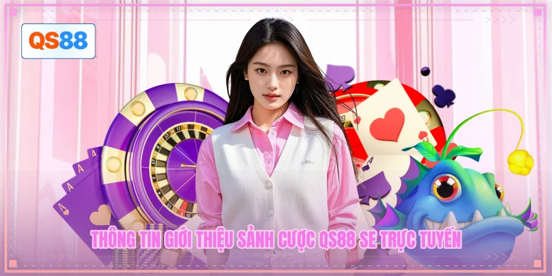 Thông tin giới thiệu sảnh cược QS88 SE trực tuyến