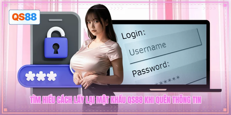 Tìm hiểu cách lấy lại mật khẩu QS88 khi quên thông tin