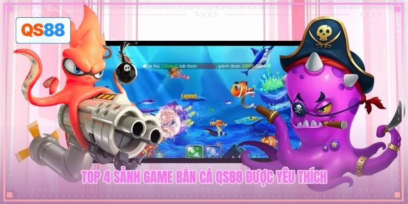 Top 4 sảnh game bắn cá QS88 được yêu thích Top 4 sảnh game bắn cá QS88 được yêu thích