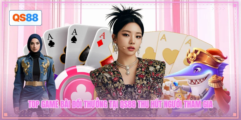 Top game bài đổi thưởng tại QS88 thu hút người tham gia