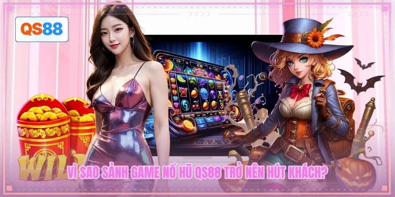 Vì sao sảnh game nổ hũ QS88 trở nên hút khách? Vì sao sảnh game nổ hũ QS88 trở nên hút khách?